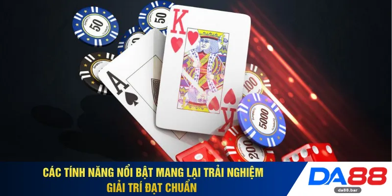 Các tính năng nổi bật mang lại trải nghiệm giải trí đạt chuẩn