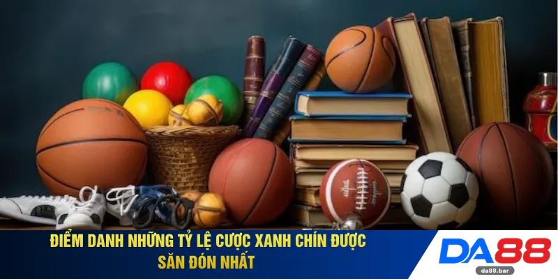 Điểm danh những tỷ lệ cược xanh chín được săn đón nhất