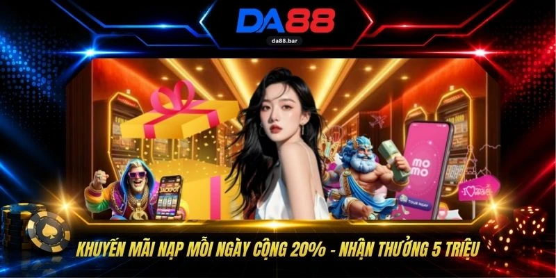 Khuyến Mãi Nạp Mỗi Ngày Cộng 20% - Nhận Thưởng 5 Triệu 1 Khuyến Mãi Nạp Mỗi Ngày Cộng 20% - Nhận Thưởng 5 Triệu