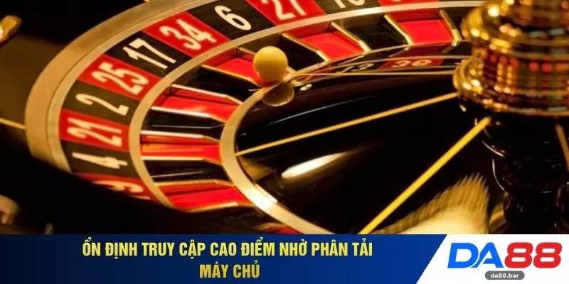 Roulette - Vòng Quay Chiến Thuật Cùng Sân Chơi DA88 4 Ổn định truy cập cao điểm nhờ phân tải máy chủ